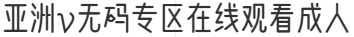 亚洲v无码专区在线观看成人